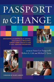 Passport to Change (Designing Academically Sound, Culturally Relevant, Short-Term, Faculty-Led Study Abroad Programs) by Susan Lee Pasquarelli, Robert A. Cole, Michael J. Tyson, 9781620365489