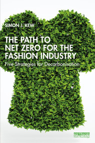The Path to Net Zero for the Fashion Industry (Five Strategies for Decarbonisation) - 9781032569420 by Simon J. Kew, 9781032569420