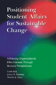 Positioning Student Affairs for Sustainable Change (Achieving Organizational Effectiveness Through Multiple Perspectives) by Linda Kuk, James H. Banning, Marilyn J. Amey, 9781579224561