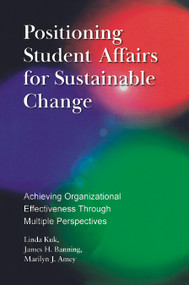 Positioning Student Affairs for Sustainable Change (Achieving Organizational Effectiveness Through Multiple Perspectives) by Linda Kuk, James H. Banning, Marilyn J. Amey, 9781579224561