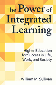 The Power of Integrated Learning (Higher Education for Success in Life, Work, and Society) - 9781620364086 by William M. Sullivan, 9781620364086