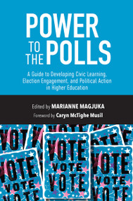 Power to the Polls (A Guide to Developing Civic Learning, Election Engagement, and Political Action in Higher Education) - 9781642674057 by Marianne Magjuka, 9781642674057