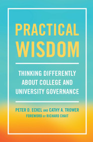 Practical Wisdom (Thinking Differently About College and University Governance) by Peter D. Eckel, Cathy A. Trower, 9781620368398