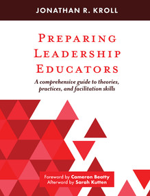 Preparing Leadership Educators (A Comprehensive Guide to Theories, Practices, and Facilitation Skills) by Jonathan R. Kroll, 9781642672770