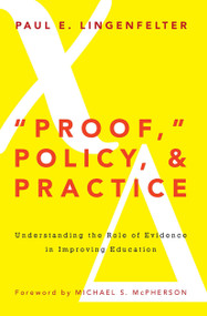 "Proof," Policy, and Practice (Understanding the Role of Evidence in Improving Education) by Paul E. Lingenfelter, 9781579227517