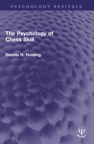 The Psychology of Chess Skill by Dennis H. Holding, 9780367772406