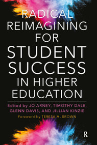 Radical Reimagining for Student Success in Higher Education by Jo Arney, Timothy Dale, Glenn Davis, Jillian Kinzie, 9781642671537