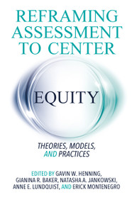 Reframing Assessment to Center Equity (Theories, Models, and Practices) by Gavin W. Henning, Gianina R. Baker, Natasha A. Jankowski, Anne E. Lundquist, Erick Montenegro, 9781642672572