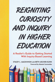 Reigniting Curiosity and Inquiry in Higher Education (A Realist's Guide to Getting Started with Inquiry-Based Learning) by Stacey L. MacKinnon, Beth Archer-Kuhn, 9781642674453