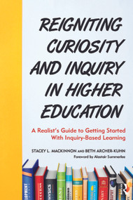 Reigniting Curiosity and Inquiry in Higher Education (A Realist's Guide to Getting Started with Inquiry-Based Learning) by Stacey L. MacKinnon, Beth Archer-Kuhn, 9781642674453