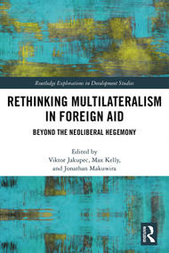 Rethinking Multilateralism in Foreign Aid (Beyond the Neoliberal Hegemony) - 9780367496951 by Viktor Jakupec, Max Kelly, Jonathan Makuwira, 9780367496951