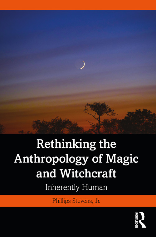 Rethinking the Anthropology of Magic and Witchcraft (Inherently Human) by Phillips Stevens, Jr., 9781032414263