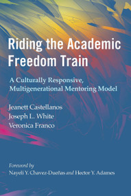Riding the Academic Freedom Train (A Culturally Responsive, Multigenerational Mentoring Model) by Jeanett Castellanos, Joseph L. White, Veronica Franco, 9781642673531