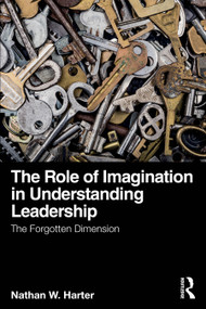 The Role of Imagination in Understanding Leadership (The Forgotten Dimension) by Nathan W. Harter, 9781032449852