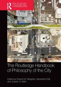 The Routledge Handbook of Philosophy of the City by Sharon M. Meagher, Samantha Noll, Joseph S. Biehl, 9781032569789