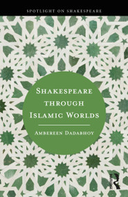 Shakespeare through Islamic Worlds by Ambereen Dadabhoy, 9781032100845