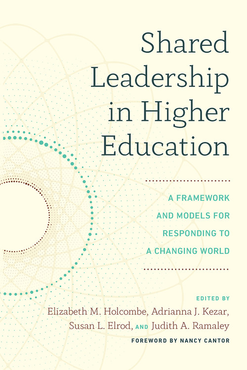Shared Leadership in Higher Education (A Framework and Models for Responding to a Changing World) - 9781642672251 by Elizabeth M. Holcombe, Adrianna J. Kezar, Susan L. Elrod, Judith A. Ramaley, 9781642672251