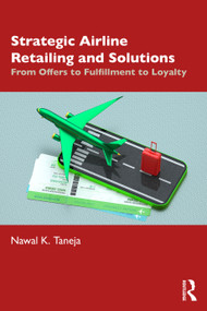 Strategic Airline Retailing and Solutions (From Offers to Fulfillment to Loyalty) by Nawal K. Taneja, 9781032495095