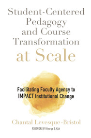Student-Centered Pedagogy and Course Transformation at Scale (Facilitating Faculty Agency to IMPACT Institutional Change) by Chantal Levesque-Bristol, 9781642671018