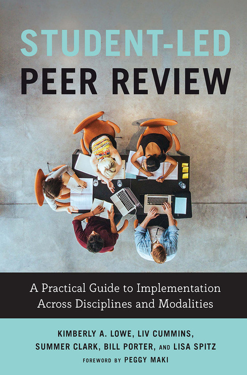Student-Led Peer Review (A Practical Guide to Implementation Across Disciplines and Modalities) - 9781642673098 by Kimberly A. Lowe, Liv Cummins, Summer Ray Clark, Bill Porter, Lisa Spitz, 9781642673098
