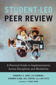 Student-Led Peer Review (A Practical Guide to Implementation Across Disciplines and Modalities) - 9781642673098 by Kimberly A. Lowe, Liv Cummins, Summer Ray Clark, Bill Porter, Lisa Spitz, 9781642673098