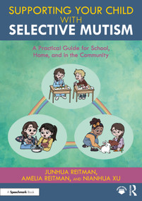 Supporting your Child with Selective Mutism (A Practical Guide for School, Home, and in the Community) by Junhua Reitman, Amelia Reitman, Nianhua Xu, 9781032409085