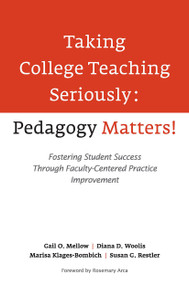Taking College Teaching Seriously - Pedagogy Matters! (Fostering Student Success Through Faculty-Centered Practice Improvement) by Gail O. Mellow, Diana D. Woolis, Marisa Klages-Bombich, Susan Restler, 9781620360804