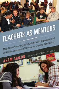Teachers As Mentors (Models for Promoting Achievement with Disadvantaged and Underrepresented Students by Creating Community) - 9781579223113 by Aram Ayalon, 9781579223113