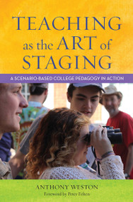 Teaching as the Art of Staging (A Scenario-Based College Pedagogy in Action) by Anthony Weston, 9781620365212