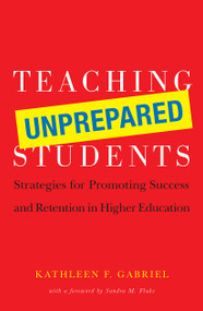 Teaching Unprepared Students (Strategies for Promoting Success and Retention in Higher Education) by Kathleen F. Gabriel, 9781579222307