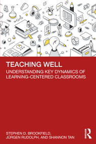Teaching Well (Understanding Key Dynamics of Learning-Centered Classrooms) by Stephen D. Brookfield, Jürgen Rudolph, Shannon Tan, 9781642674736