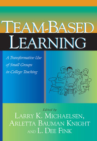Team-Based Learning (A Transformative Use of Small Groups in College Teaching) by Larry K. Michaelsen, Arletta Bauman Knight, L. Dee Fink, 9781579220860
