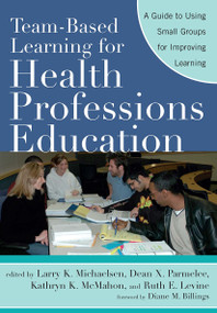 Team-Based Learning for Health Professions Education (A Guide to Using Small Groups for Improving Learning) by Larry K. Michaelsen, Dean X. Parmelee, Ruth E. Levine, Kathryn K. McMahon, 9781579222482