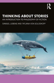 Thinking about Stories (An Introduction to Philosophy of Fiction) - 9780367647513 by Samuel Lebens, Tatjana von Solodkoff, 9780367647513