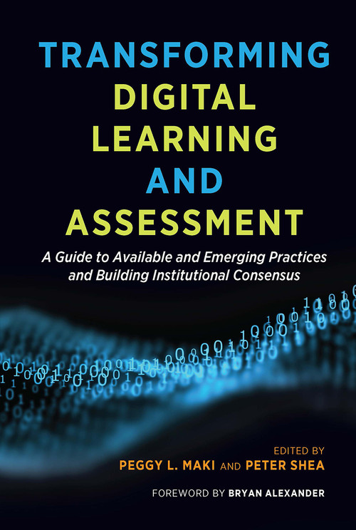 Transforming Digital Learning and Assessment (A Guide to Available and Emerging Practices and Building Institutional Consensus) by Peggy L. Maki, Peter Shea, 9781620369876