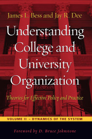 Understanding College and University Organization (Theories for Effective Policy and Practice: Volume II - Dynamics of the System) by James L. Bess, Jay R. Dee, 9781579227692