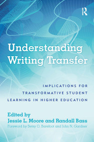Understanding Writing Transfer (Implications for Transformative Student Learning in Higher Education) by Randall Bass, Jessie L. Moore, 9781620365854