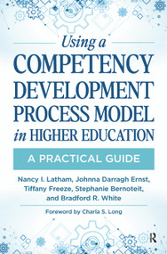 Using a Competency Development Process Model in Higher Education (A Practical Guide) - 9781642670530 by Nancy Latham, Johnna Darragh Ernst, Tiffany Freeze, Stephanie Bernoteit, Bradford White, 9781642670530
