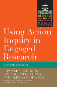 Using Action Inquiry in Engaged Research (An Organizing Guide) by Edward P. St. John, Kim Callahan Lijana, Glenda D. Musoba, 9781579228354