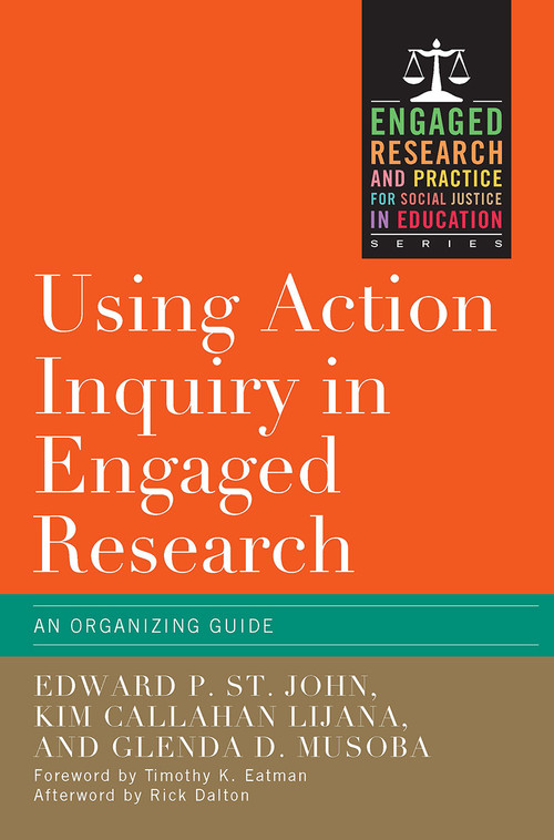 Using Action Inquiry in Engaged Research (An Organizing Guide) by Edward P. St. John, Kim Callahan Lijana, Glenda D. Musoba, 9781579228354