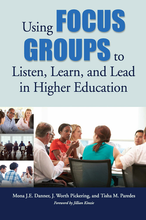 Using Focus Groups to Listen, Learn, and Lead in Higher Education - 9781620365977 by Mona J.E. Danner, J. Worth Pickering, Tisha M. Paredes, 9781620365977