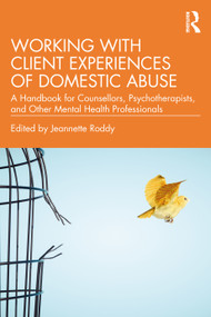Working with Client Experiences of Domestic Abuse (A Handbook for Counsellors, Psychotherapists, and Other Mental Health Professionals) by Jeannette Roddy, 9781032181783