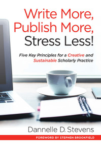 Write More, Publish More, Stress Less! (Five Key Principles for a Creative and Sustainable Scholarly Practice) by Dannelle D. Stevens, 9781620365175