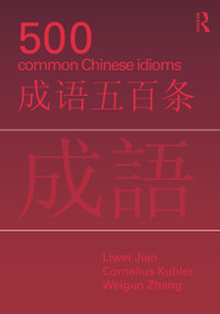 500 Common Chinese Idioms (An annotated Frequency Dictionary) by Liwei Jiao, Cornelius C. Kubler, Weiguo Zhang, 9780415776820