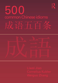 500 Common Chinese Idioms (An Annotated Frequency Dictionary) by Liwei Jiao, Cornelius Kubler, Weiguo Zhang, 9780415776820