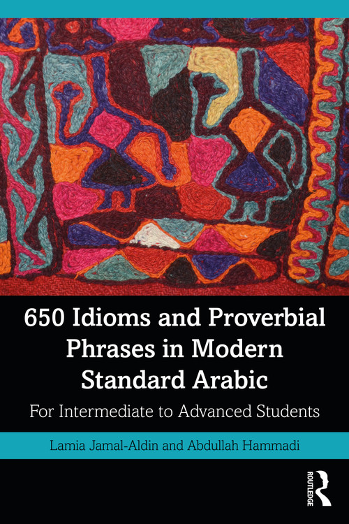 650 Idioms and Proverbial Phrases in Modern Standard Arabic (For Intermediate to Advanced Students) by Lamia Jamal-Aldin, Abdullah Hammadi, 9780367561529