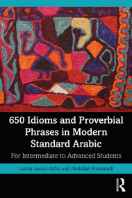 650 Idioms and Proverbial Phrases in Modern Standard Arabic (For Intermediate to Advanced Students) by Lamia Jamal-Aldin, Abdullah Hammadi, 9780367561529