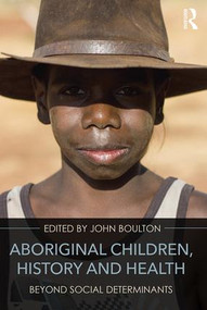 Aboriginal Children, History and Health (Beyond Social Determinants) - 9781138955257 by John Boulton, 9781138955257