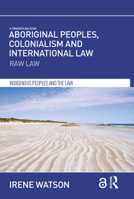 Aboriginal Peoples, Colonialism and International Law (Raw Law) - 9781138685963 by Irene Watson, 9781138685963