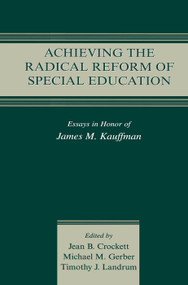Achieving the Radical Reform of Special Education (Essays in Honor of James M. Kauffman) - 9780415763592 by Jean B. Crockett, Mike Gerber, Timothy J. Landrum, 9780415763592